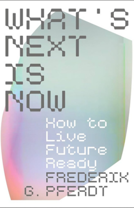 Frederik Pferdt with What's Next Is Now: How to Live Future Ready