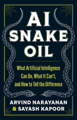 Sayash Kapoor with AI Snake Oil: AI Snake Oil: What Artificial Intelligence Can Do, What It Can't, and How to Tell the Difference